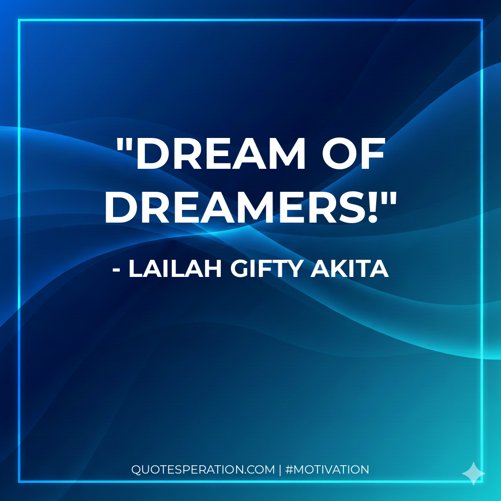 Dream of dreamers!