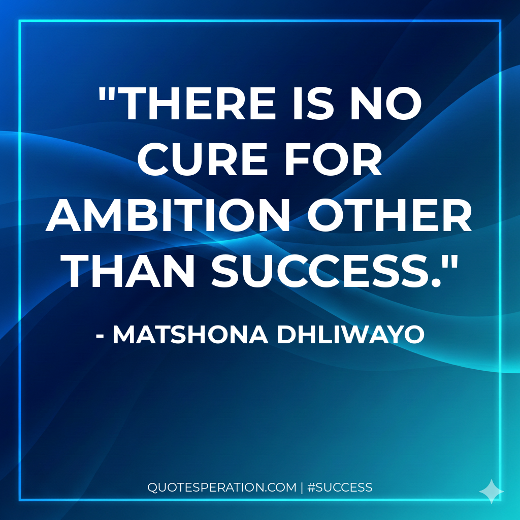 There is no cure for ambition other than success.