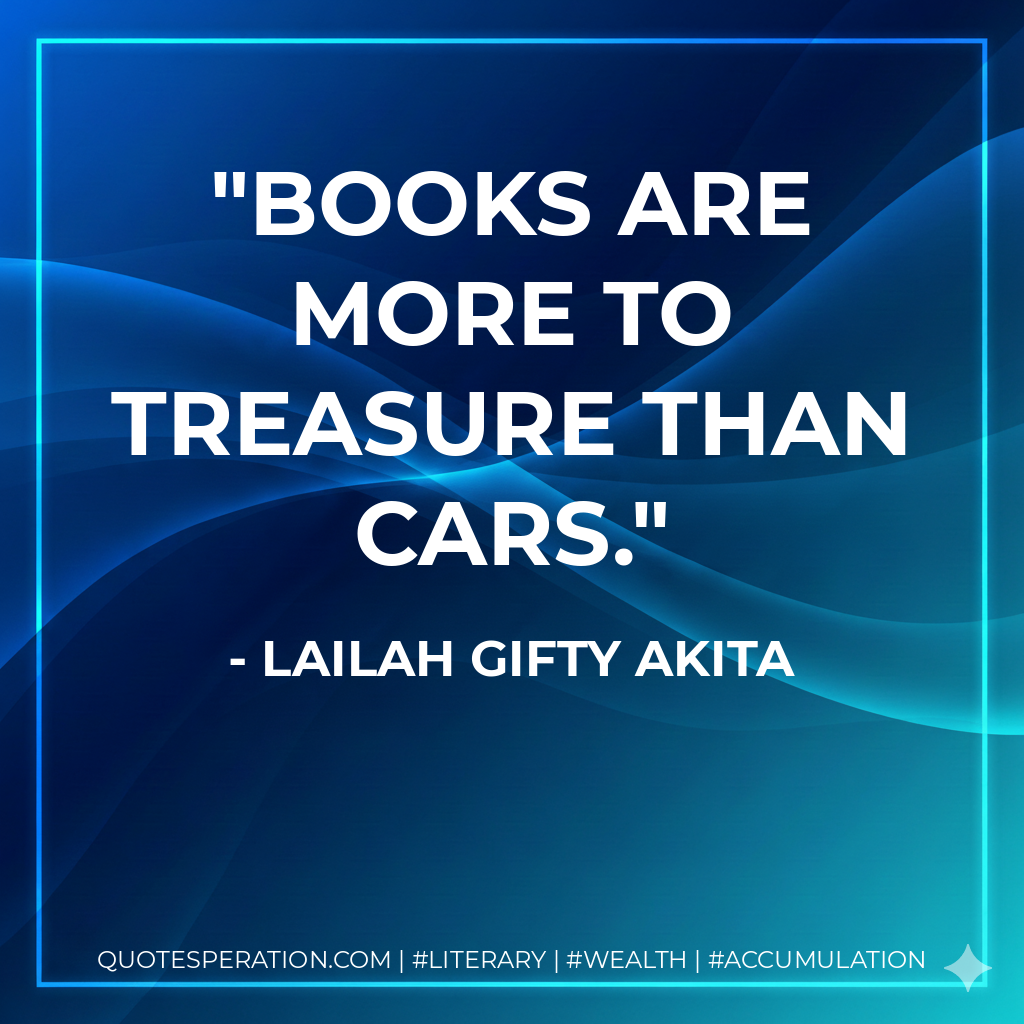 Books are more to treasure than cars. - Lailah Gifty Akita