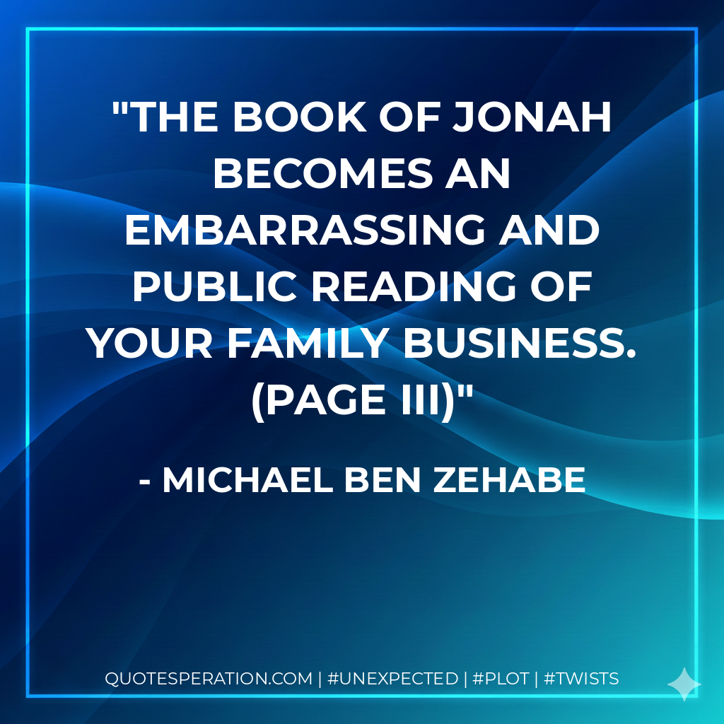 The book of Jonah becomes an embarrassing and public reading of your family business. (page iii) - Michael Ben Zehabe