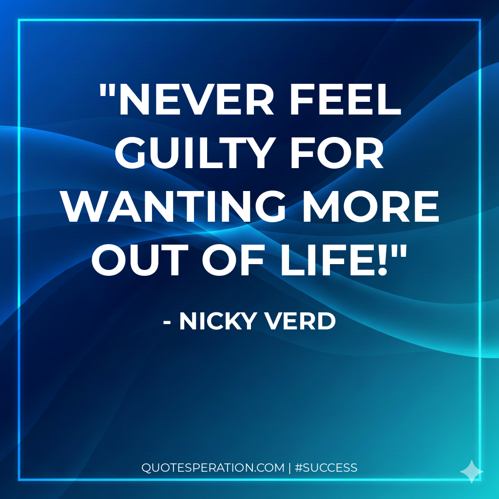 Never feel guilty for wanting more out of life!