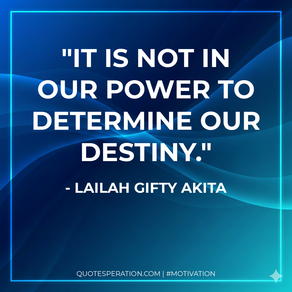 It is not in our power to determine our destiny.