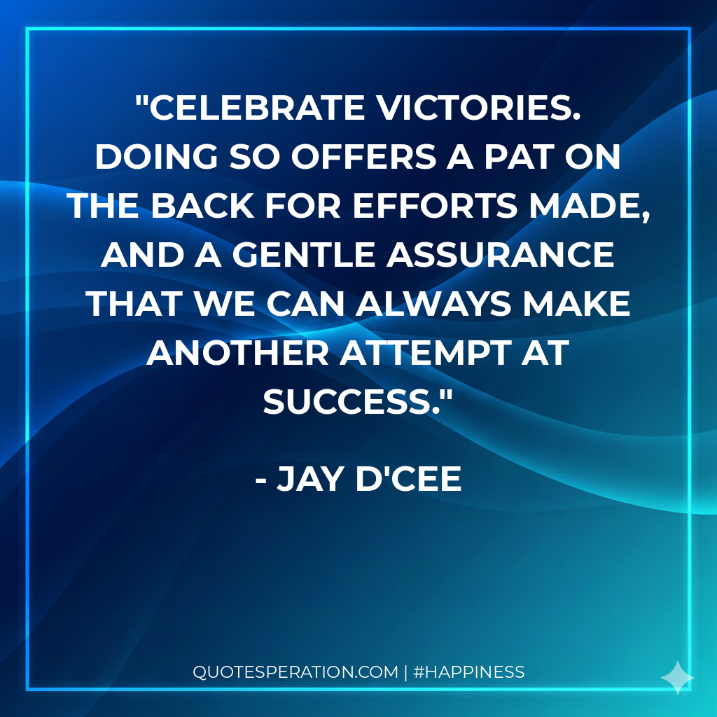 Celebrate victories. Doing so offers a pat on the back for efforts made, and a gentle assurance that we can always make another attempt at success.