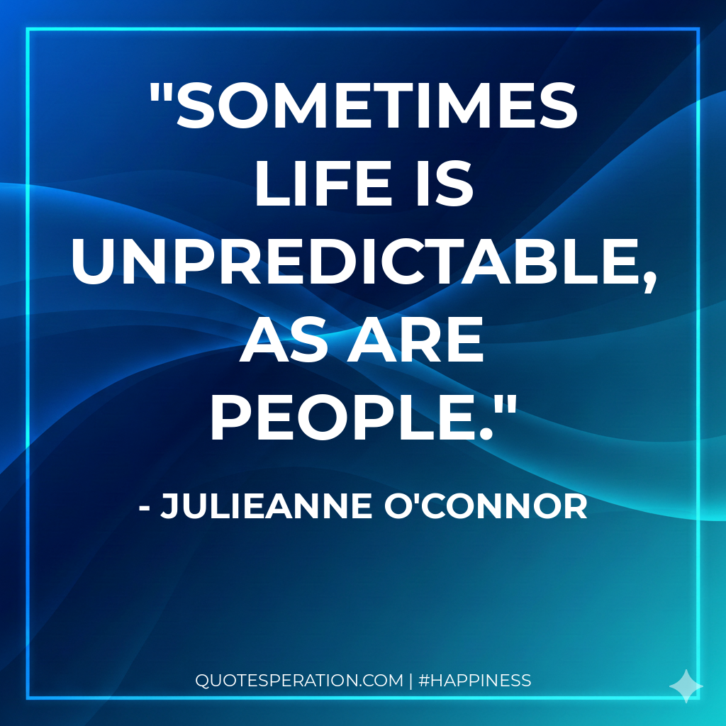 Sometimes life is unpredictable, as are people.