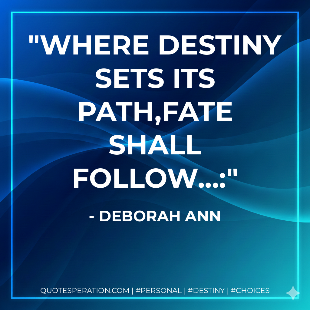 Where Destiny sets its path,Fate shall follow...: