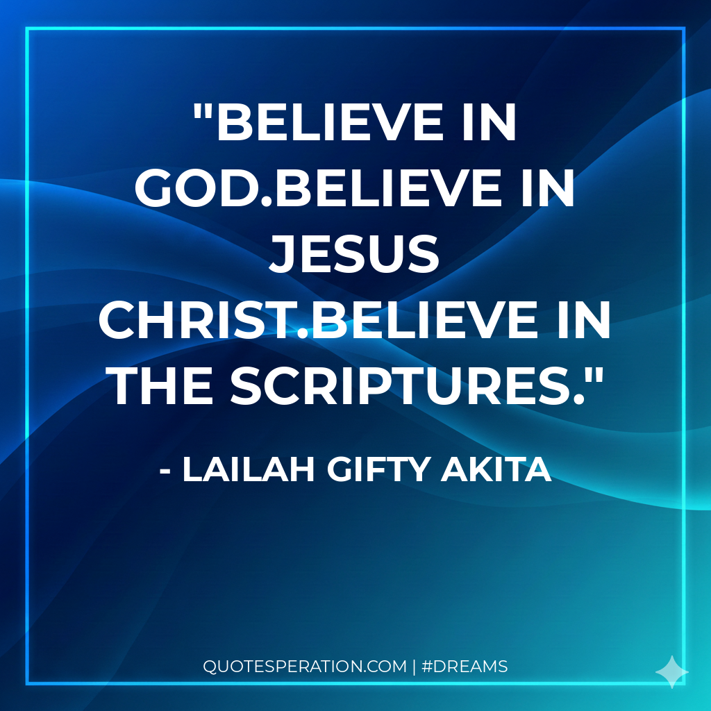 Believe in God.Believe in Jesus Christ.Believe in the Scriptures.