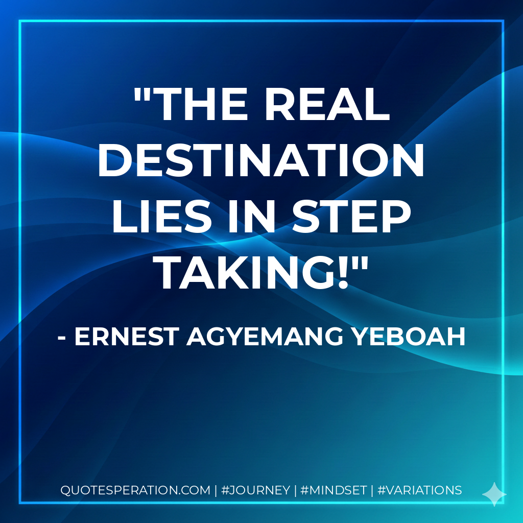 The real destination lies in step taking!