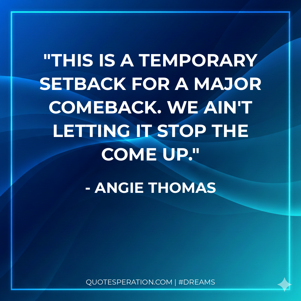 This is a temporary setback for a major comeback. We ain't letting it stop the come up.