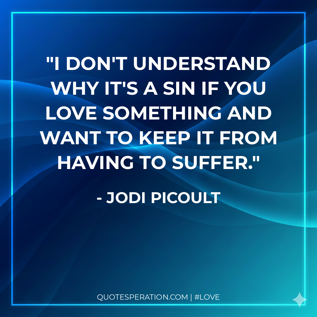 I don't understand why it's a sin if you love something and want to keep it from having to suffer.