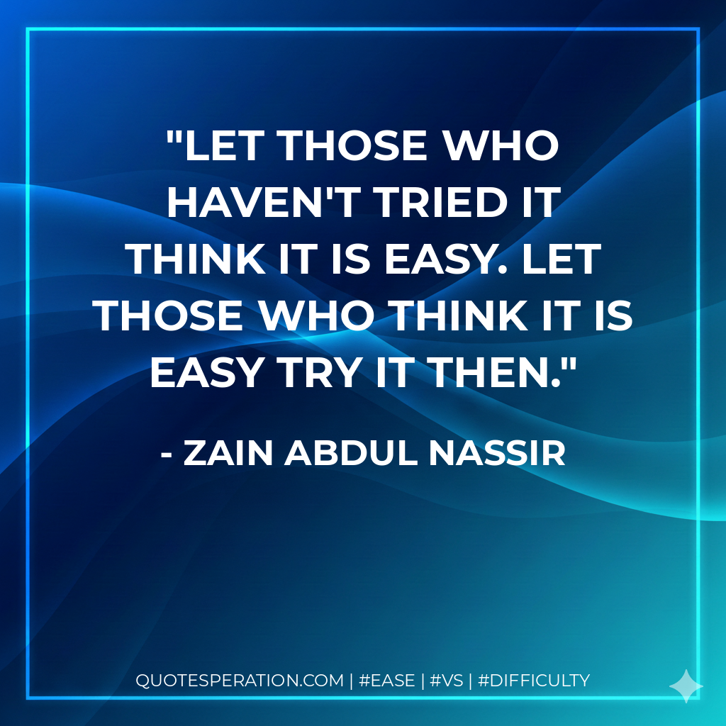 Let those who haven't tried it think it is easy. Let those who think it is easy try it then.
