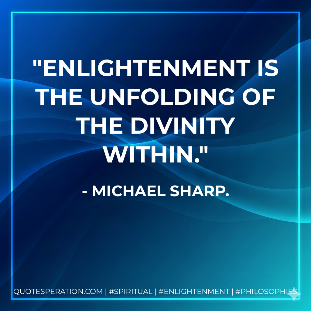 Enlightenment is the unfolding of the divinity within.