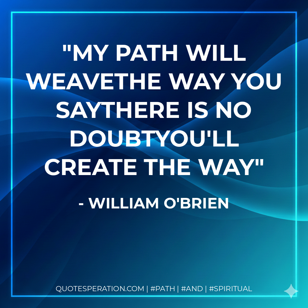 My path will weaveThe way you sayThere is no doubtYou'll create the way