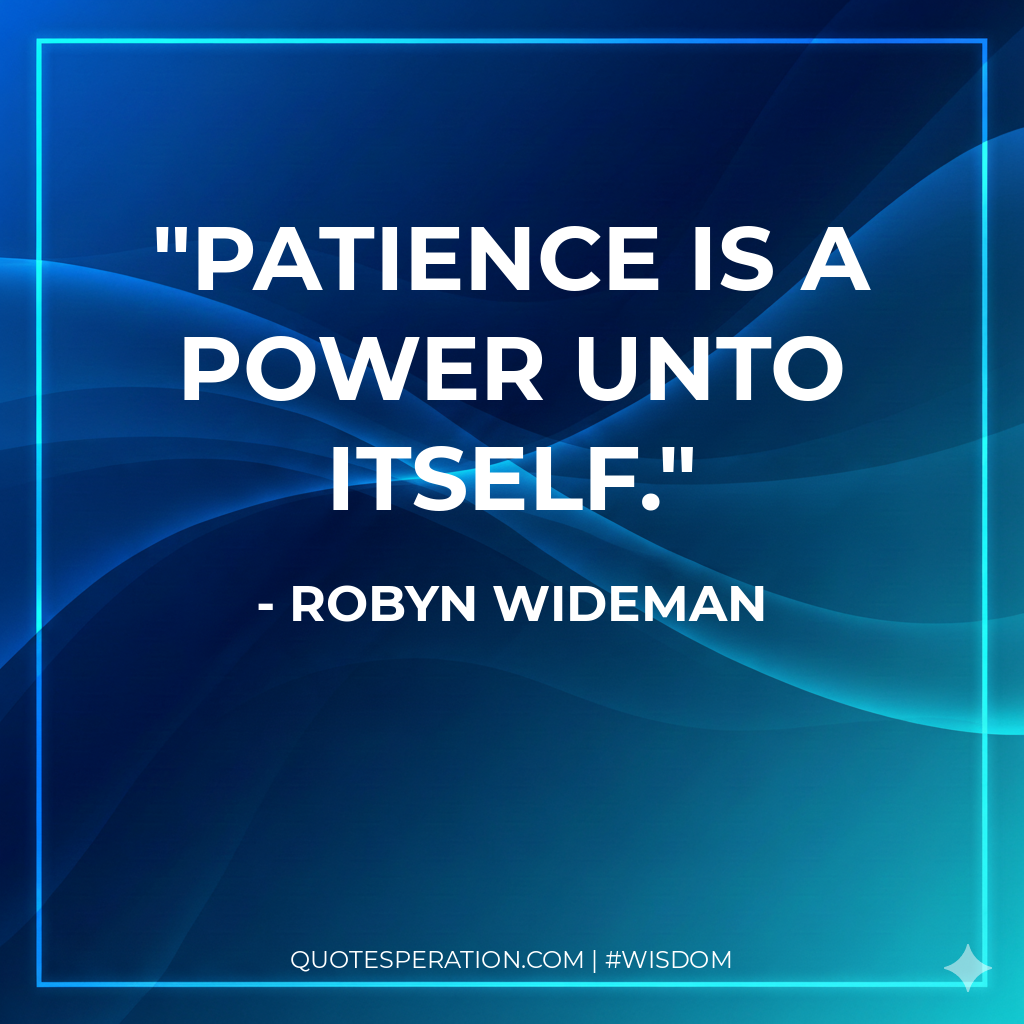 Patience is a power unto itself.