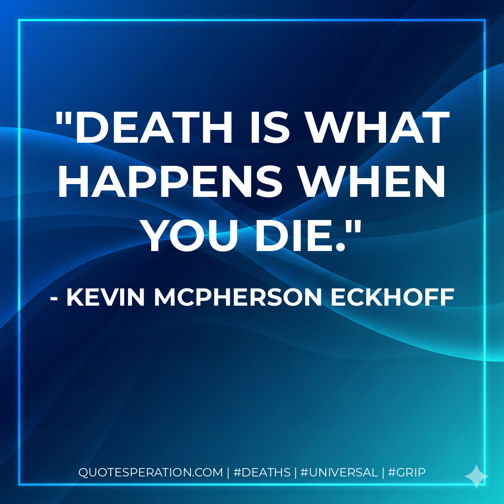 Death is what happens when you die.