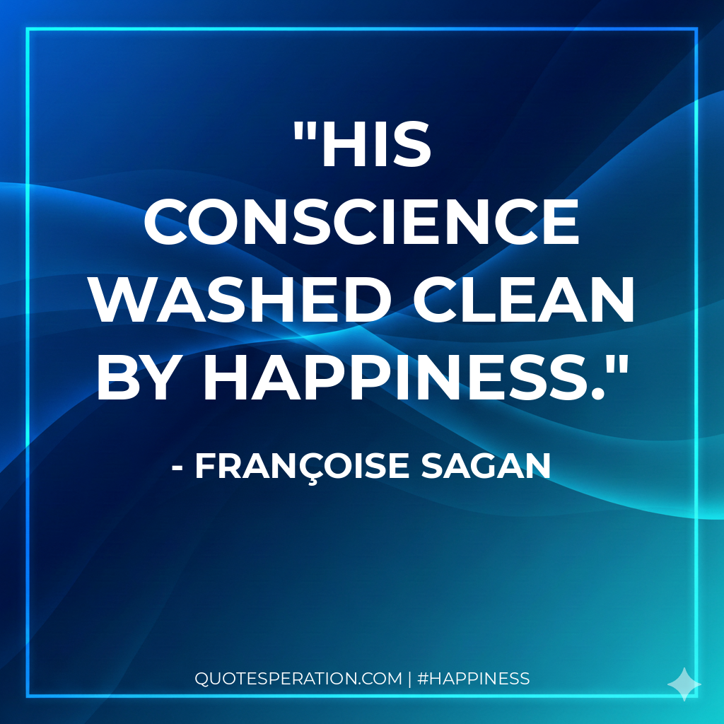 his conscience washed clean by happiness.