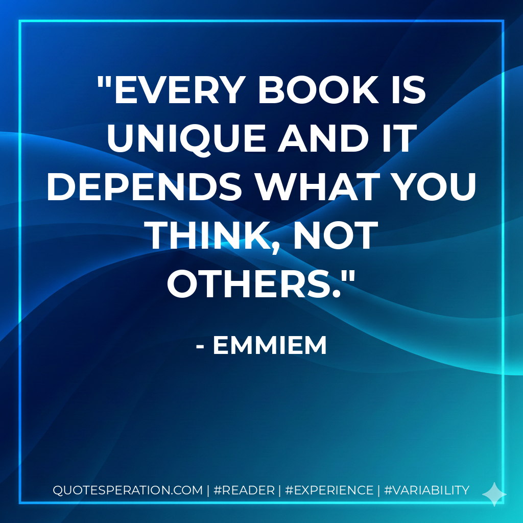 Every book is unique and it depends what you think, not others. - Emmiem