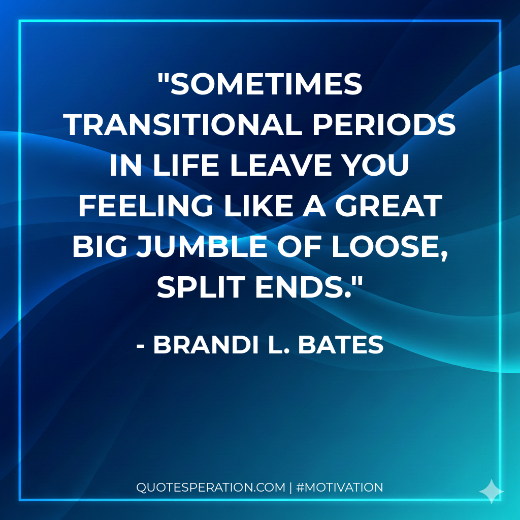 Sometimes transitional periods in life leave you feeling like a great big jumble of loose, split ends.