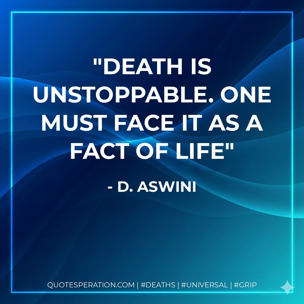 Death is unstoppable. One must face it as a fact of life