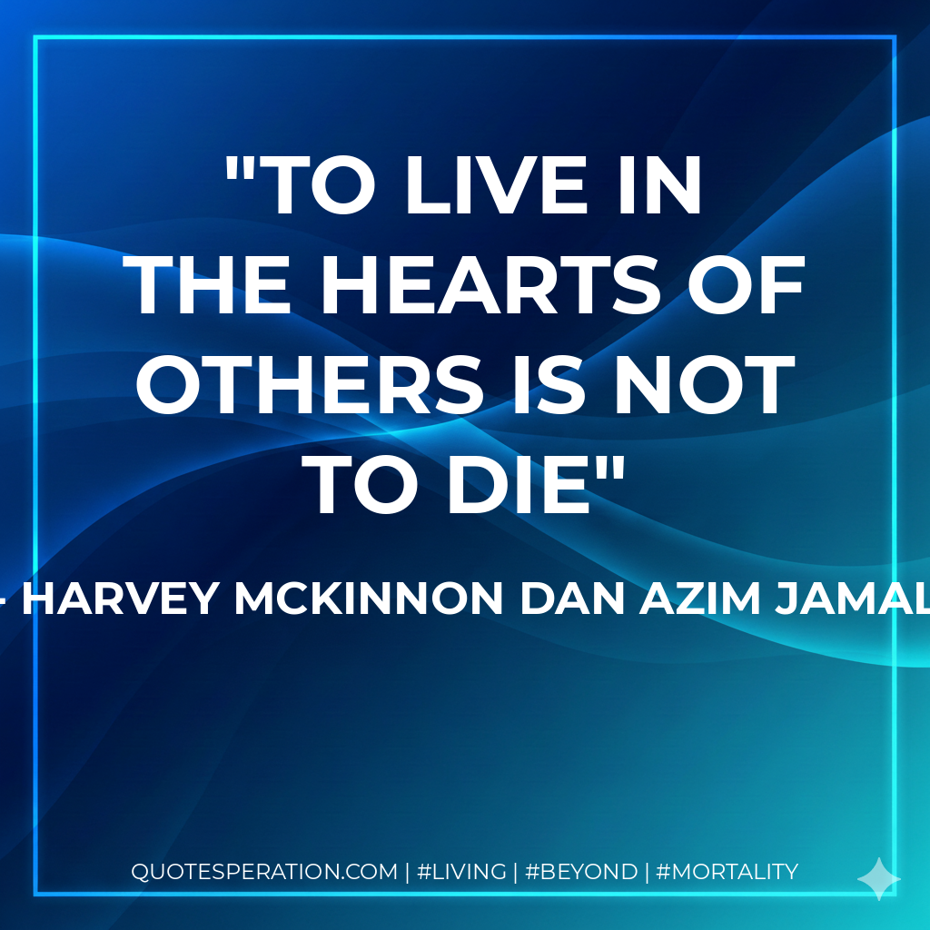 To live in the hearts of others is not to die