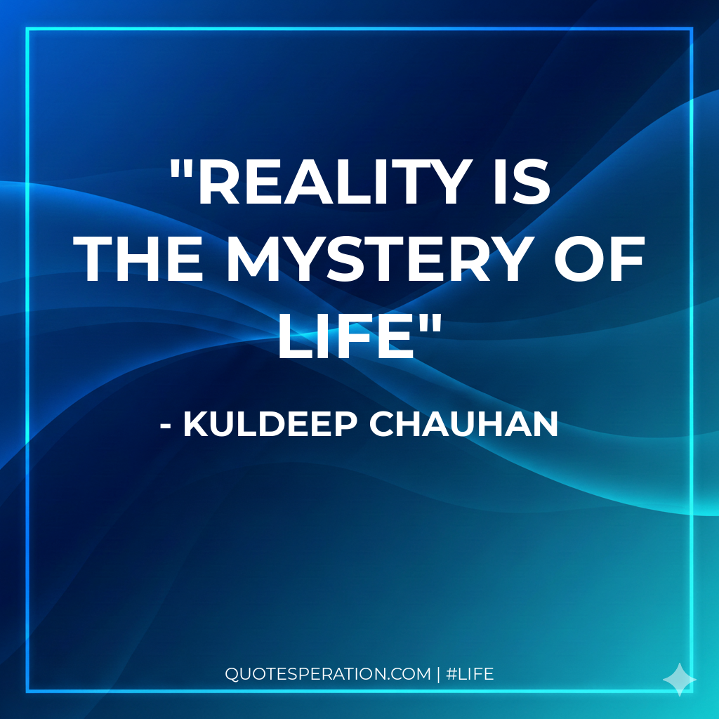 Reality is the Mystery of Life
