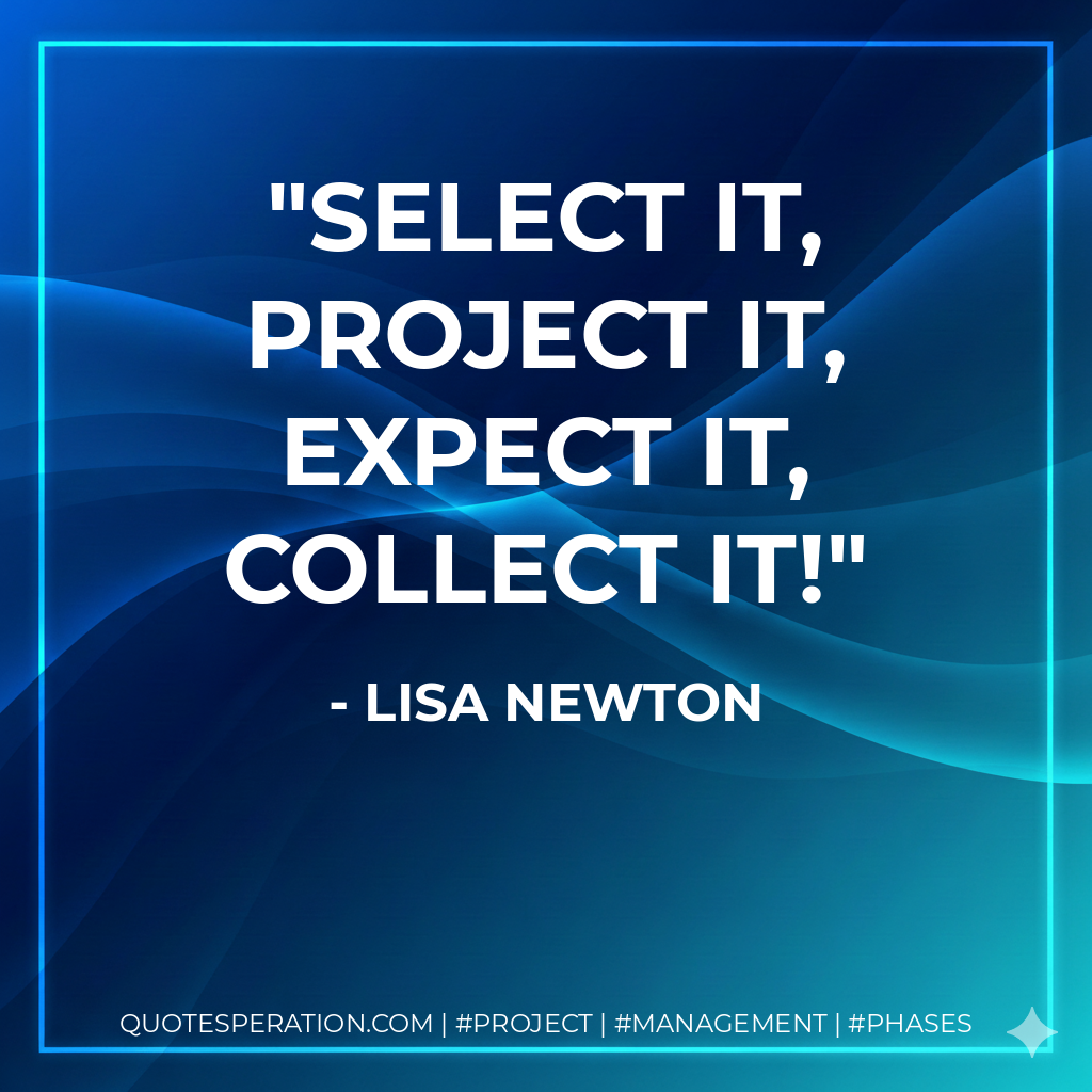 Select it, project it, expect it, collect it! - Lisa Newton