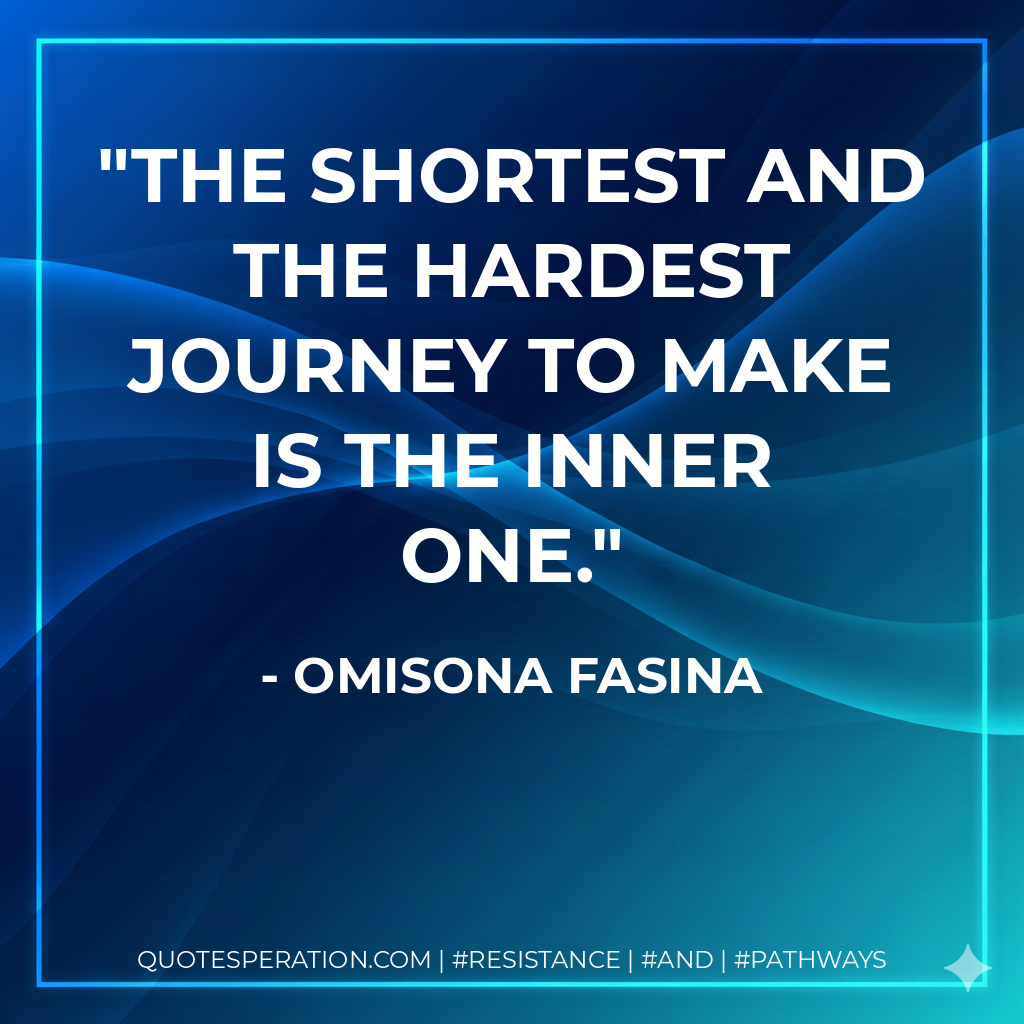 The shortest and the hardest journey to make is the inner one.