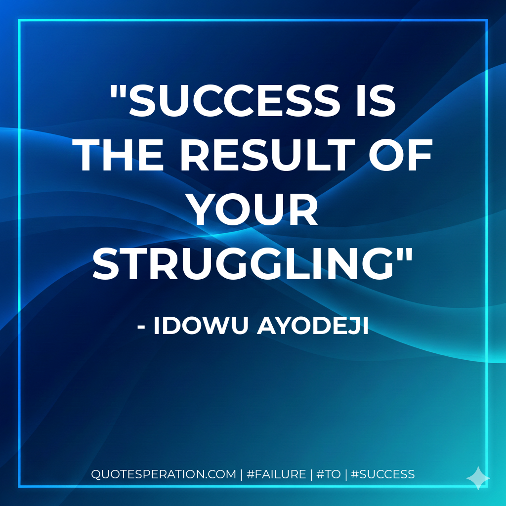 Success is the result of your struggling - Idowu Ayodeji