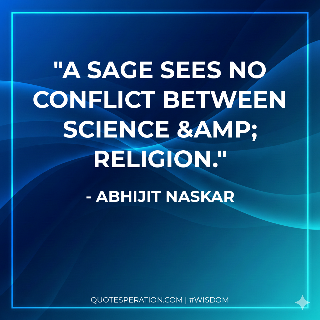 ​A sage sees no conflict between Science &amp; Religion.