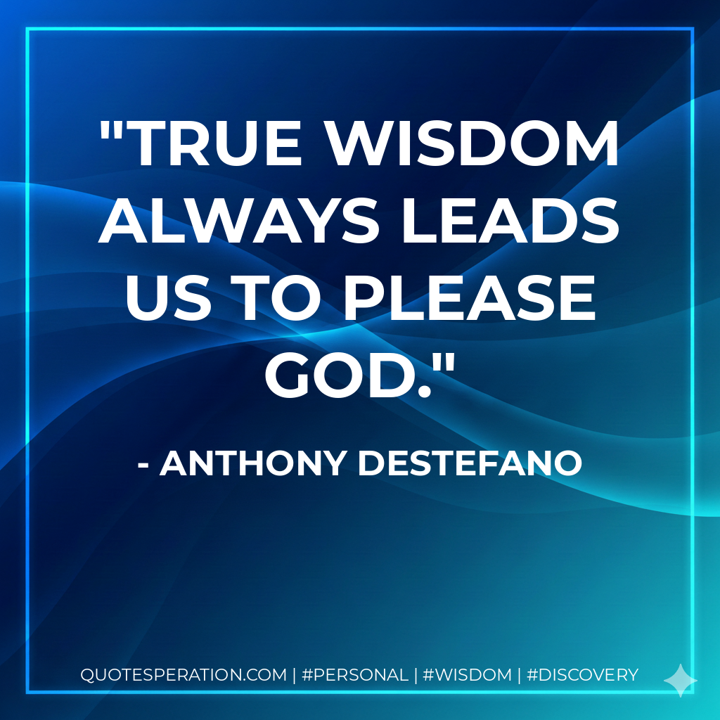 true wisdom always leads us to please God.