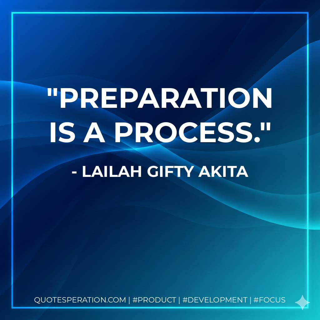 Preparation is a process. - Lailah Gifty Akita
