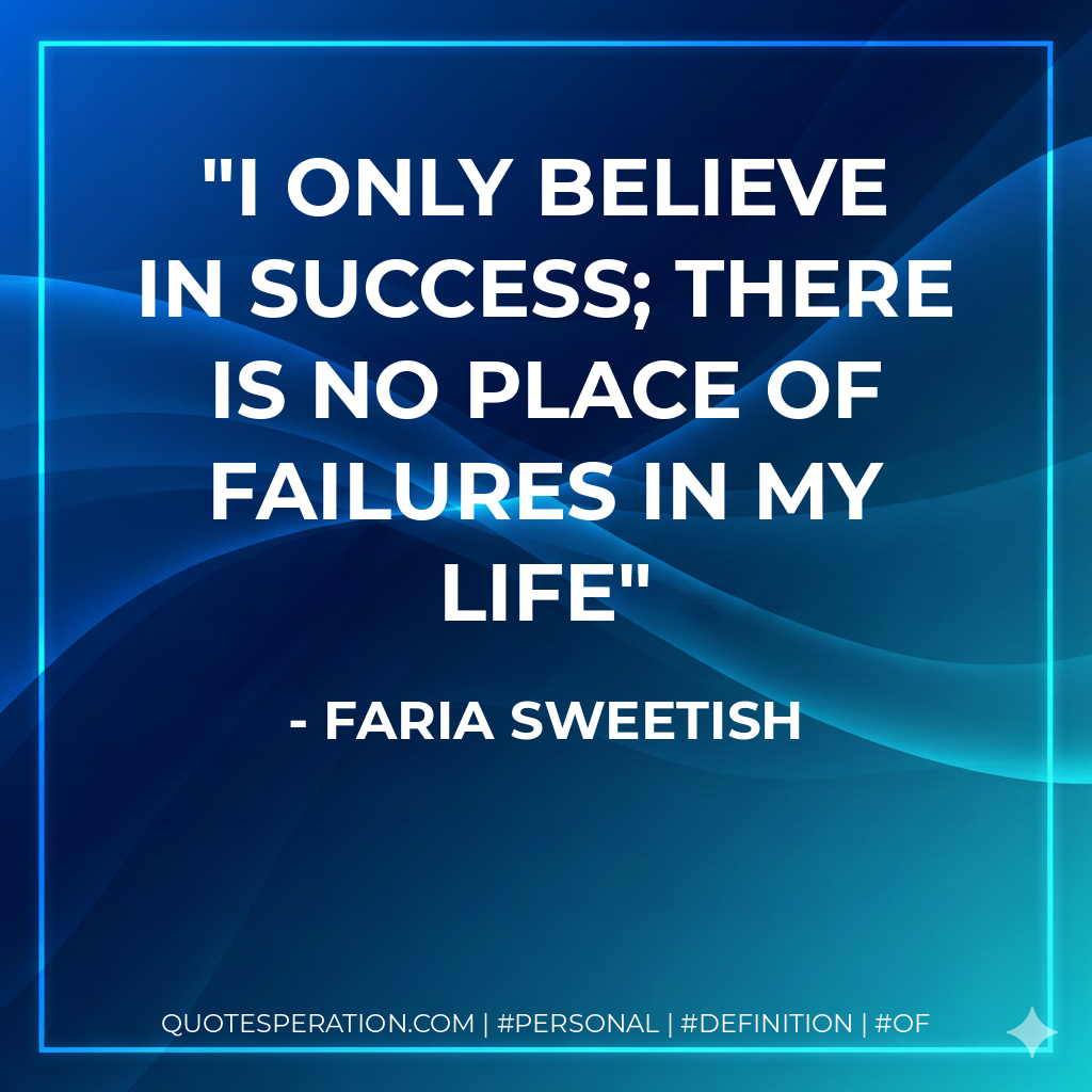 I only believe in Success; there is no place of failures in my Life - Faria Sweetish