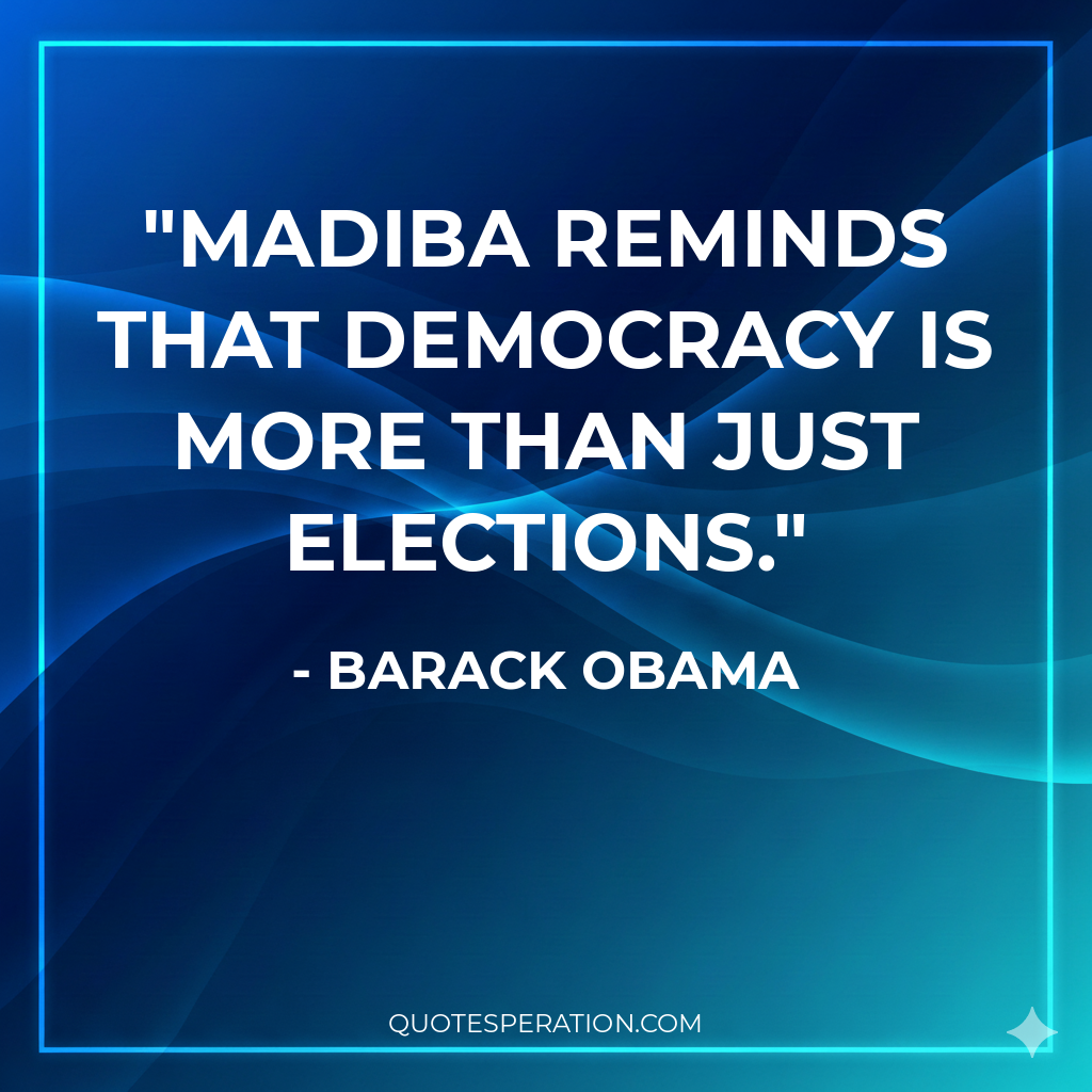 Madiba reminds that democracy is more than just elections.
