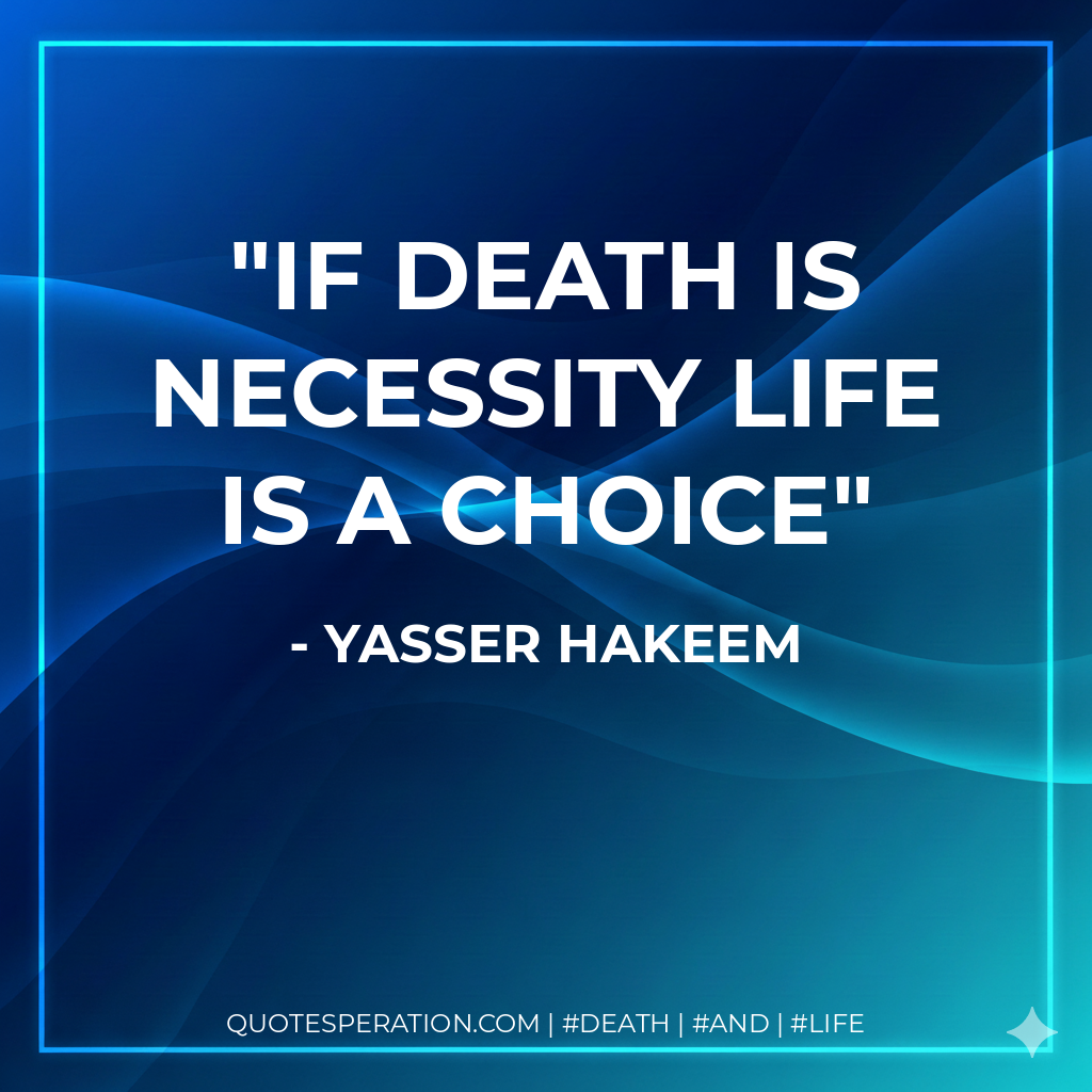 If death is necessity life is a choice