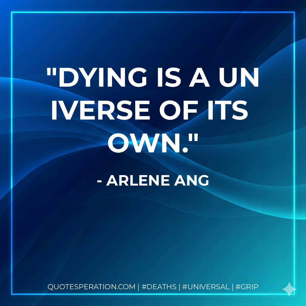 Dying is a universe of its own. 