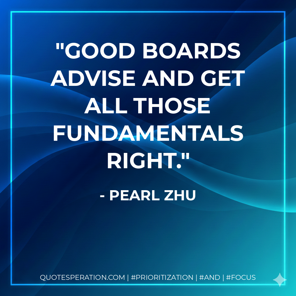 Good boards advise and get all those fundamentals right. - Pearl Zhu