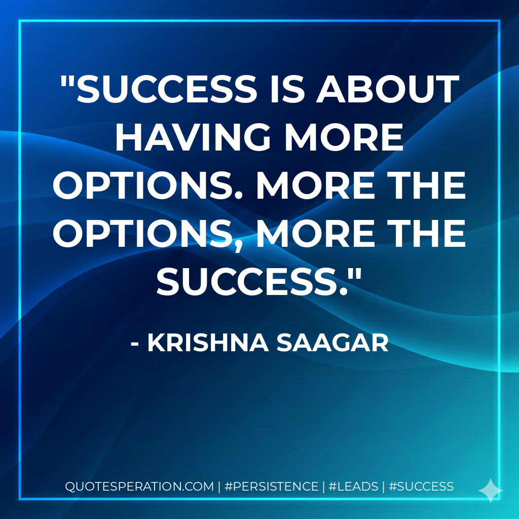 Success is about having more options. More the options, more the success. - Krishna Saagar
