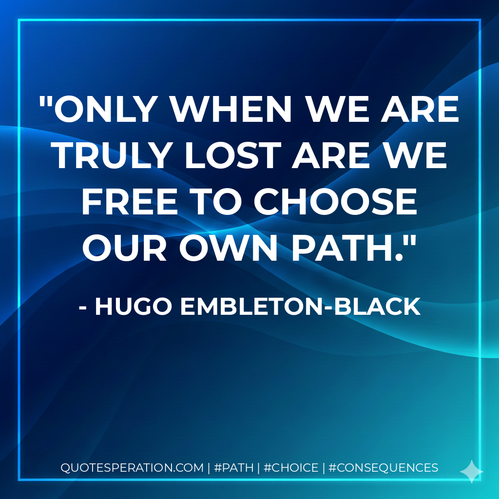 Only when we are truly lost are we free to choose our own path.