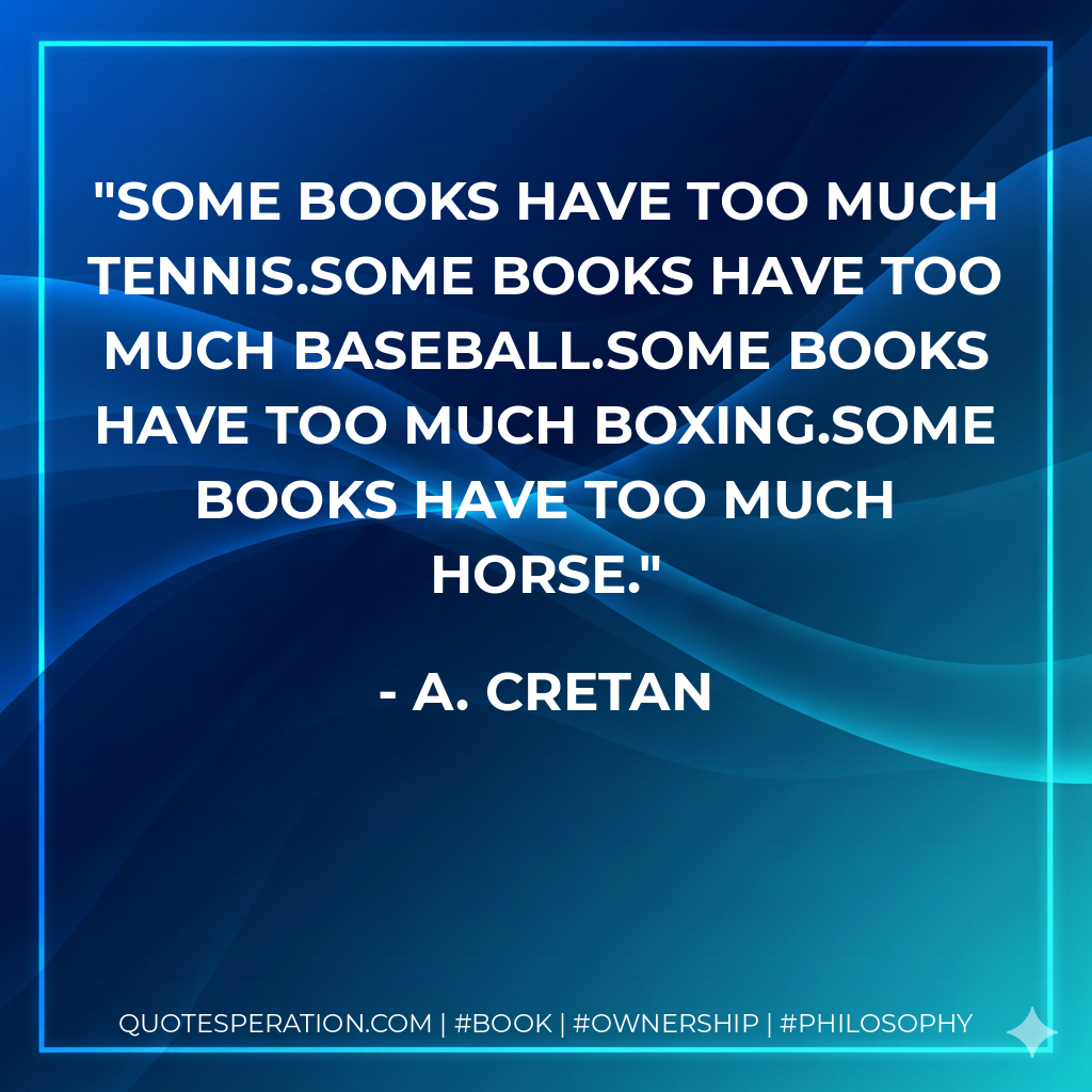 Some books have too much tennis.Some books have too much baseball.Some books have too much boxing.Some books have too much horse. - A. Cretan