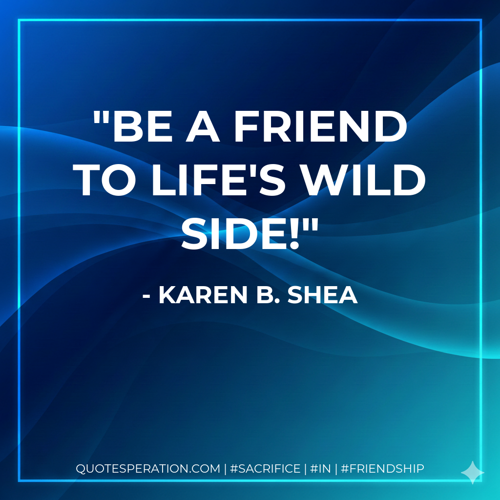 Be a friend to life's wild side!