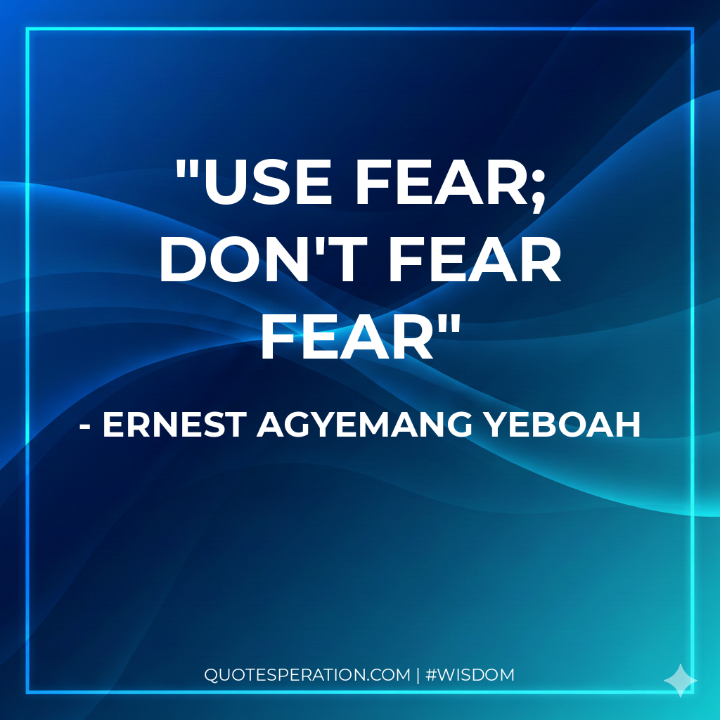 use fear; don't fear fear
