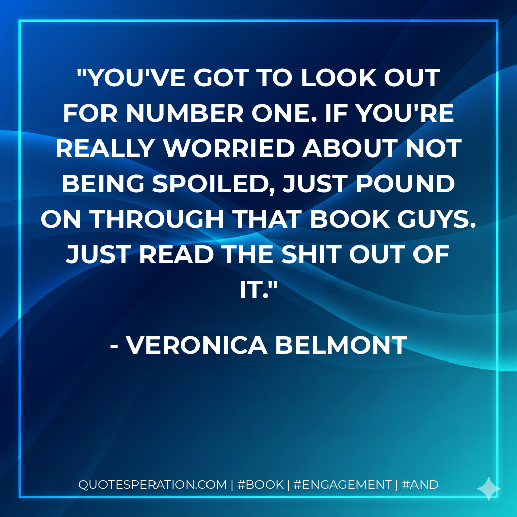 You've got to look out for number one. If you're really worried about not being spoiled, just pound on through that book guys. Just read the shit out of it.