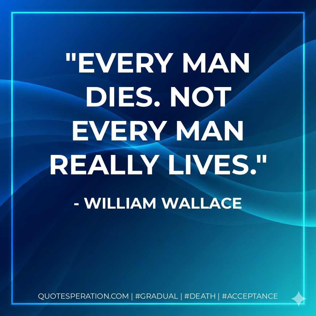 Every man dies. Not every man really lives.