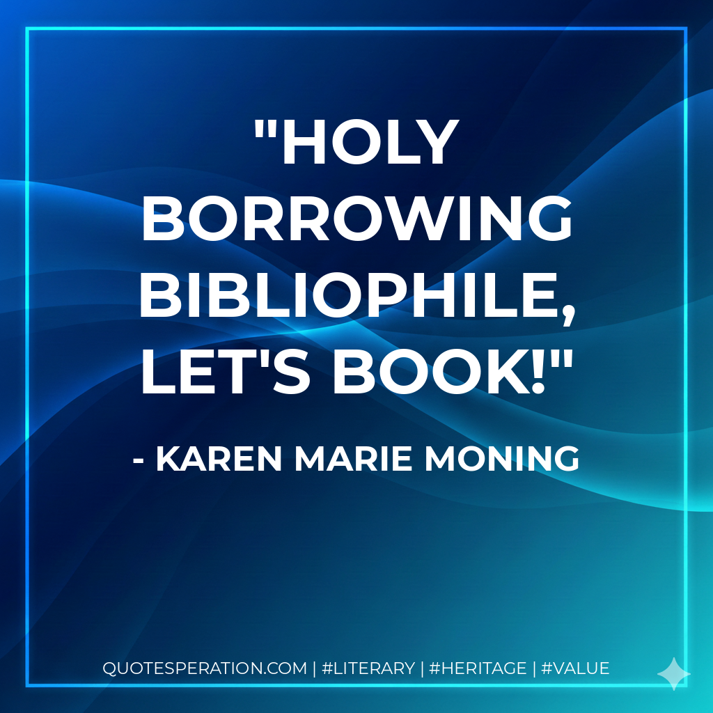 Holy borrowing bibliophile, let's book! - Karen Marie Moning