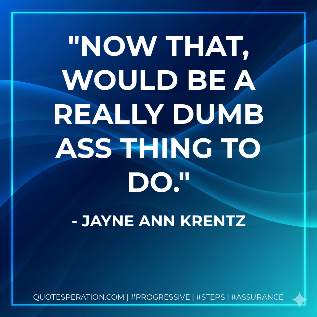 Now that, would be a really dumb ass thing to do.