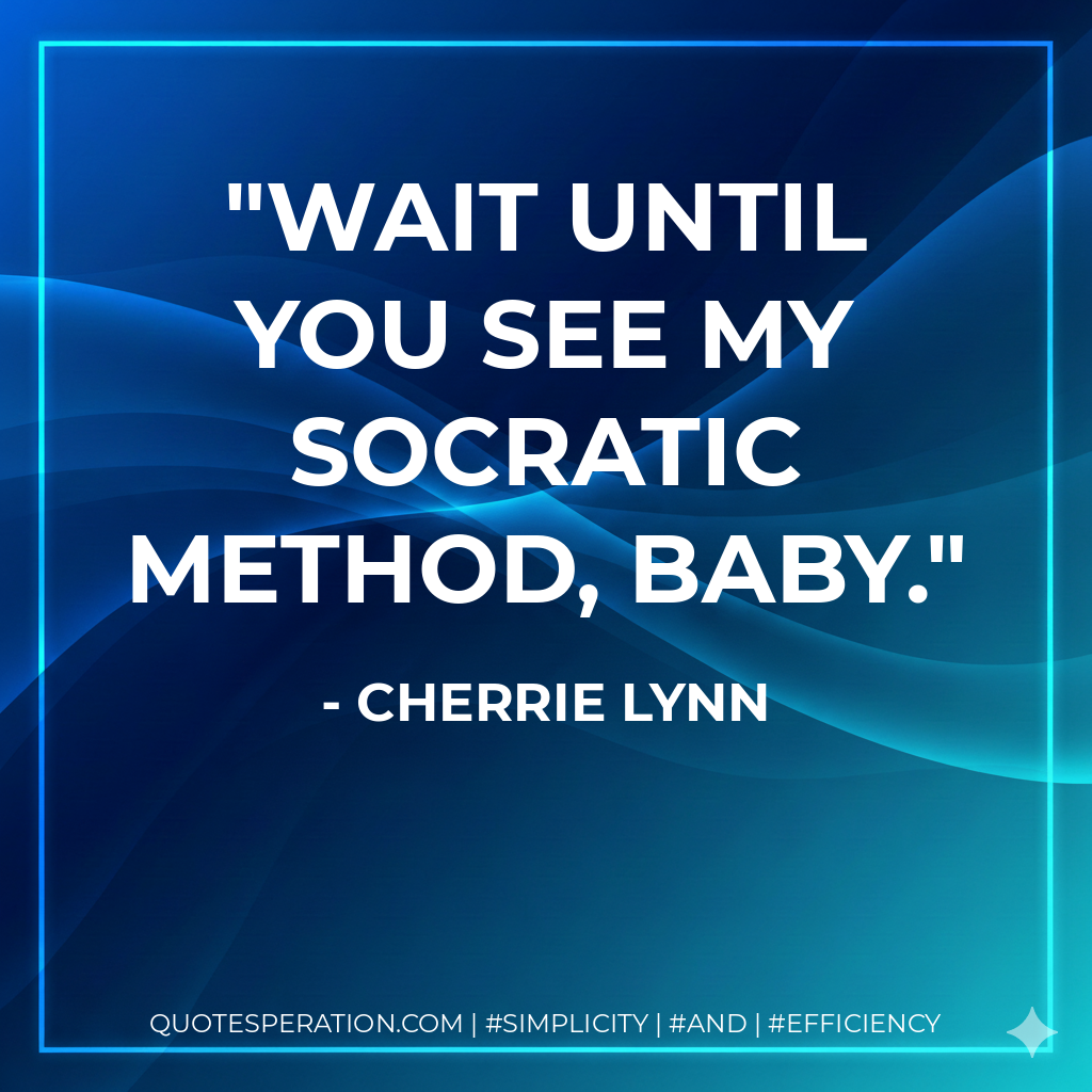 Wait until you see my socratic method, baby. - Cherrie Lynn