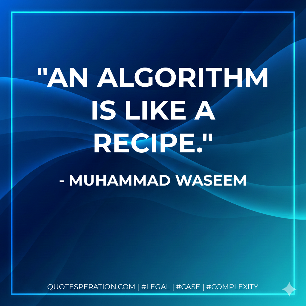 An algorithm is like a recipe. - Muhammad Waseem