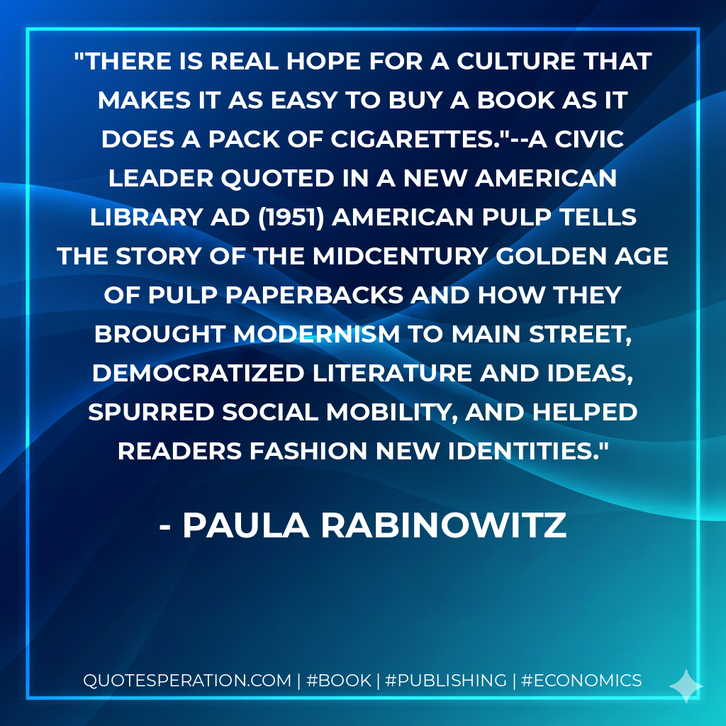 There is real hope for a culture that makes it as easy to buy a book as it does a pack of cigarettes."--a civic leader quoted in a New American Library ad (1951) American Pulp tells the story of the midcentury golden age of pulp paperbacks and how they brought modernism to Main Street, democratized literature and ideas, spurred social mobility, and helped readers fashion new identities. - Paula Rabinowitz