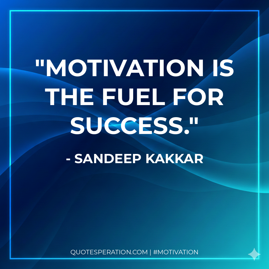 Motivation is the fuel for success.