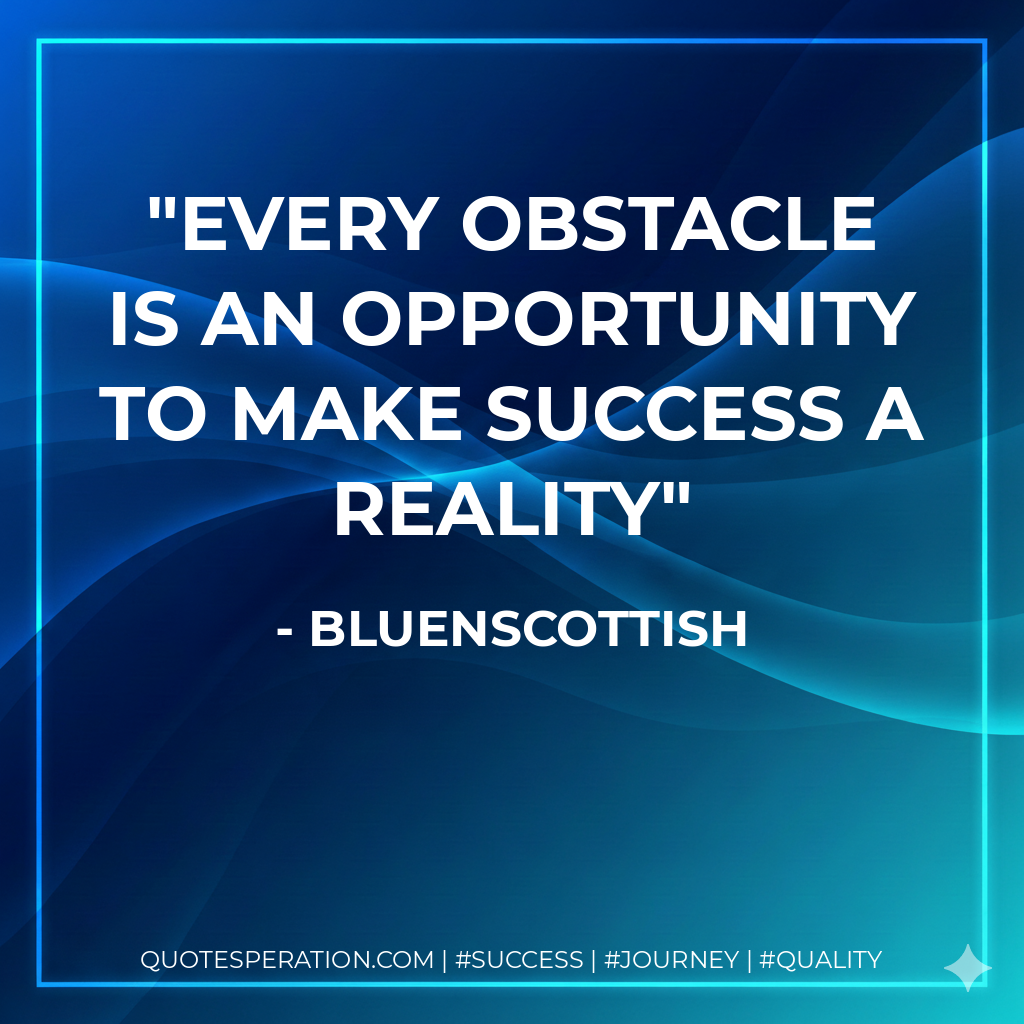 Every obstacle is an opportunity to make success a reality - Bluenscottish