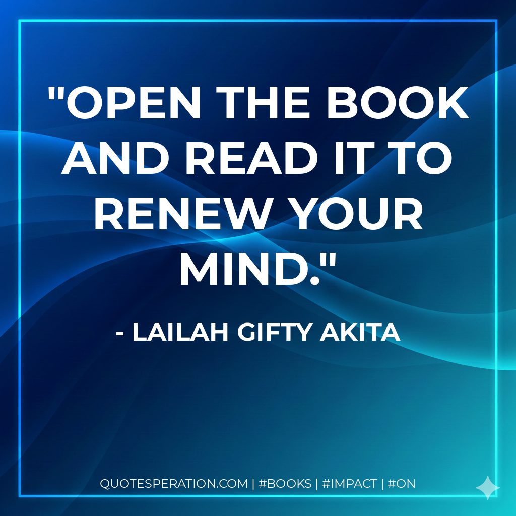 Open the book and read it to renew your mind. - Lailah Gifty Akita